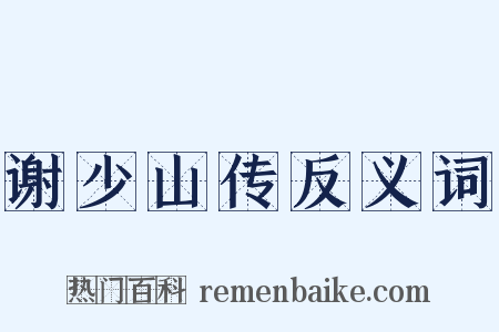 谢少山传反义词是什么意思的图片